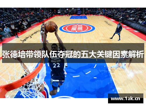 张德培带领队伍夺冠的五大关键因素解析 张德培带领队伍夺冠的五大关键因素解析